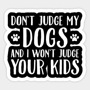 Don't judge my dogs and I won't judge your kids Sticker